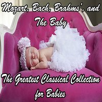 Mozart, Bach, Beethoven, Brahms, and The Baby: The Greatest Classical Collection for Babies