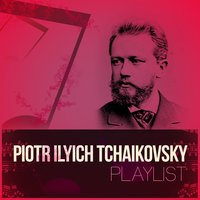 Piotr Ilyich Tchaikovsky Playlist